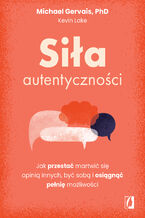 Okładka - Siła autentyczności - Michael Gervais, Kevin Lake