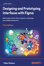 Okładka - Designing and Prototyping Interfaces with Figma. Build modern UI/UX with auto layout, prototyping, and scalable components - Third Edition - Fabio Staiano