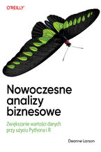 Okładka - Nowoczesne analizy biznesowe. Zwiększanie wartości danych przy użyciu Pythona i R - Deanne Larson