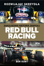 Okładka - Rozwijając skrzydła. Zakulisowa historia zespołu Red Bull Racing - Ben Hunt
