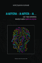 Ja autystka - ja autysta - ja.... czyli mapa samowiedzy dorosłych osób w spektrum autyzmu