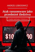 Atak ransomware jako przedmiot śledztwa
