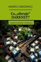 Okładka - Co "oferuje" DARKNET? - Andrzej Lebiedowicz