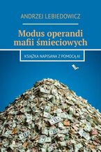 Okładka - Modus operandi mafii śmieciowych - Andrzej Lebiedowicz