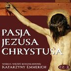 Pasja Jezusa Chrystusa według widzeń błogosławionej Katarzyny Emmerich. Część 2. Sąd. Męka. Droga Krzyżowa