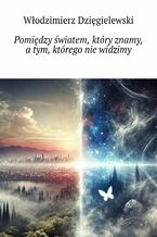 Pomiędzy światem, który znamy a tym, którego nie widzimy