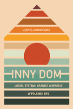 Okładka - Inny dom. Ludzie, system i granice wsparcia w polskich DPS - Jędrzej Dudkiewicz