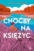 Okładka - Choćby na księżyc - Agnieszka Dąbrowska, Marta Ruszkowska (ilustracje)