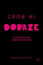 Okładka - Zrób mi dobrze. Jak dojść do udanego seksu - Dania Schiftan