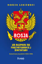 Okładka - Rosja. Od rozpadu do faszystowskiej dyktatury. Scenariusze przyszłości 2026-2036 - Marcin Łuniewski
