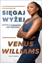 Okładka - Sięgaj wyżej. 8 kroków do sukcesu - Venus Williams, Myatt Murphy