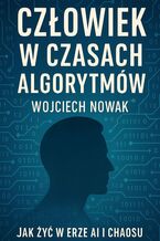 Okładka - Człowiek w czasach algorytmów - Wojciech Nowak