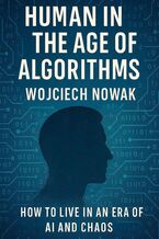 Okładka - Human in the Age of Algorithms - Wojciech Nowak