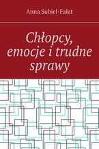 Okładka - Chłopcy, emocje i trudne sprawy - Anna Subiel-Fałat