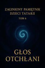 Okładka - Zaginiony Pamiętnik Dzieci Tatarii. Tom 6. Głos Otchłani - Łukasz Łepek