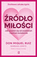 Okładka - Źródło miłości Jak uwolnić się od oczekiwań i kochać świadomie - Don Miguel Ruiz, Barbara Emrys