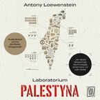 Okładka - Laboratorium Palestyna. Jak Izrael eksportuje technologię przemocy na cały świat - Antony Loewenstein