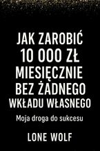 Jak zarobić 10 000 zł miesięcznie bez żądnego wkładu własnego