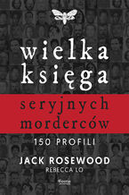 Wielka księga seryjnych morderców. 150 profili