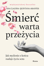 Okładka - Śmierć warta przeżycia. Jak myślenie o końcu nadaje życiu sens - Ana Claudia Quintana Arantes