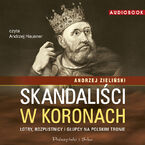 Okładka - Skandaliści w koronach. Łotry, rozpustnicy i głupcy na polskim tronie - Andrzej Zieliński