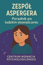 Okładka - Zespół Aspergera - poradnik dla wszystkich: poradnik po ludzkim doświadczeniu - Henryk Wojtaszek