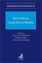 Okładka - Koncepcja nadużycia prawa - Aneta Kaźmierczyk prof. UEK, Paweł Dąbek, Oskar Pogorzelski