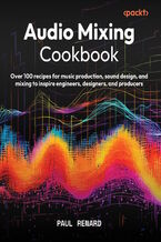 Okładka - Audio Mixing Cookbook. Over 100 recipes for music production, sound design, and mixing to inspire engineers, designers, and producers - Paul Renard