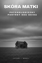 Okładka - Skóra matki. Psychologiczny portret Eda Geina - Juliusz J. Manell