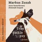 Okładka - Trzy dzikie psy i prawda - Markus Zusak
