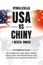 Okładka - Rywalizacja USA vs Chiny i reszta świata - Mariusz Orłowski, Ewa Fronczak, Bogdan J. Góralczyk, Katarzyna Czornik, Tomasz Morozowski, Mateusz Chatys, Leszek Ślazyk, Tomasz Grzegorz Grosse, Marek Budzisz