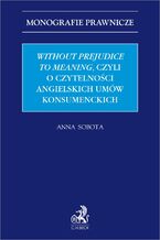 Okładka - Without prejudice to meaning czyli o czytelności angielskich umów konsumenckich - Anna Sobota