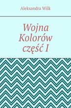 Okładka - Wojna Kolorów. Część 1 - Aleksandra Wilk