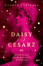 Okładka - Daisy i cesarz. Wszystkie namiętności księżnej - Dorota Ponińska