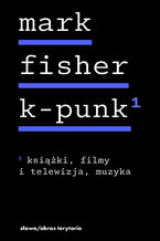 Okładka - k-punk. Tom 1. Książki, filmy i telewizja, muzyka - Mark Fisher