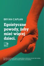 Okładka - Egoistyczne powody, żeby mieć więcej dzieci: - Bryan Caplan