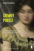 Okładka - Ciemny pokój. O historii migreny i poszukiwaniu ulgi - Celia Svedhem