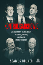 Okładka - Kontroligarchowie Jak miliarderzy i globalne elity przejmują kontrolę nad światem i twoją wolnością - Seamus Bruner