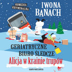 Okładka - Geriatryczne biuro śledcze. Alicja w krainie trupów - Iwona Banach