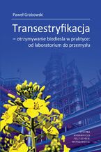 Okładka - Transestryfikacja - otrzymywanie biodiesla w praktyce: od laboratorium do przemysłu - Paweł Grabowski