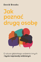 Okładka - Jak poznać drugą osobę. O sztuce głębokiego widzenia innych i bycia naprawdę widzianym - David Brooks