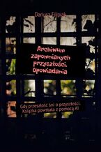 Okładka - Archiwum zapomnianych przyszłości. Opowiadania - Dariusz Filipiak