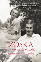 Okładka - "Zośka" - moja wielka miłość. Wspomnienia Hali Glińskiej - Dorota Majewska, Aleksandra Prykowska