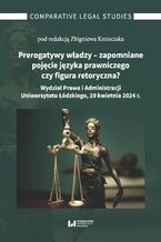 Okładka - Prerogatywy władzy - zapomniane pojęcie języka prawniczego czy figura retoryczna? Wydział Prawa i Administracji Uniwersytetu Łódzkiego, 19 kwietnia 2024 r - Zbigniew Kmieciak