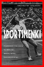 Okładka - Sportsmenki. pierwsze polskie olimpijki, medalistki, rekordzistki - Krzysztof Szujecki
