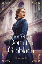 Okładka - Dom na Groblach - Wiktoria Gische