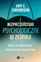 Okładka - Bezpieczeństwo psychologiczne w zespole. Klucz do zwiększenia efektywności twojej firmy - Amy C. Edmondson