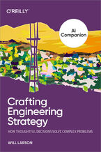 Okładka - The AI Companion to Crafting Engineering Strategy. How Thoughtful Decisions Solve Complex Problems - Will Larson