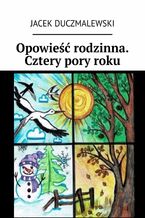 Okładka - Opowieść rodzinna. Cztery pory roku - Jacek Duczmalewski