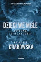 Okładka - Dzieci we mgle. Sprawa ginekologa - Ałbena Grabowska